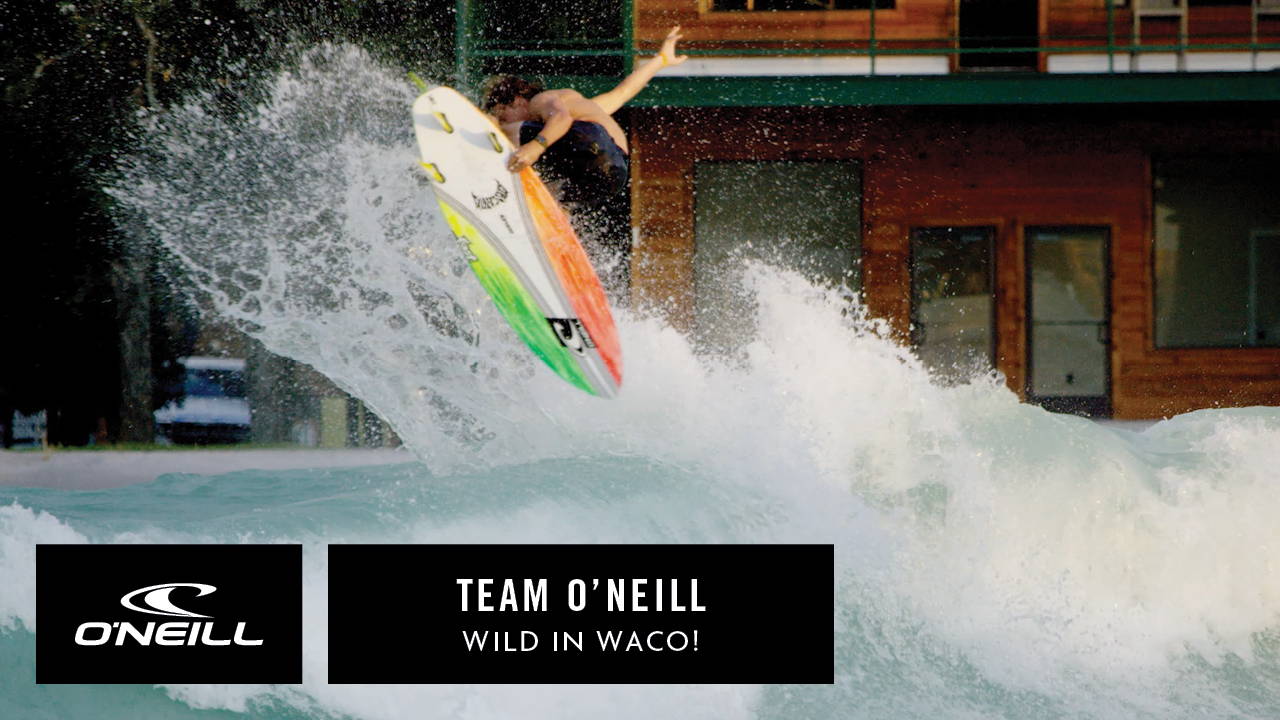 WATCH: TEAM O'NEILL - WILD IN WACO!